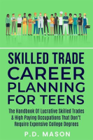 Skilled_Trade_Career_Planning_for_Teens__The_Handbook_of_Lucrative_Skilled_Trades___High_Paying_Occu